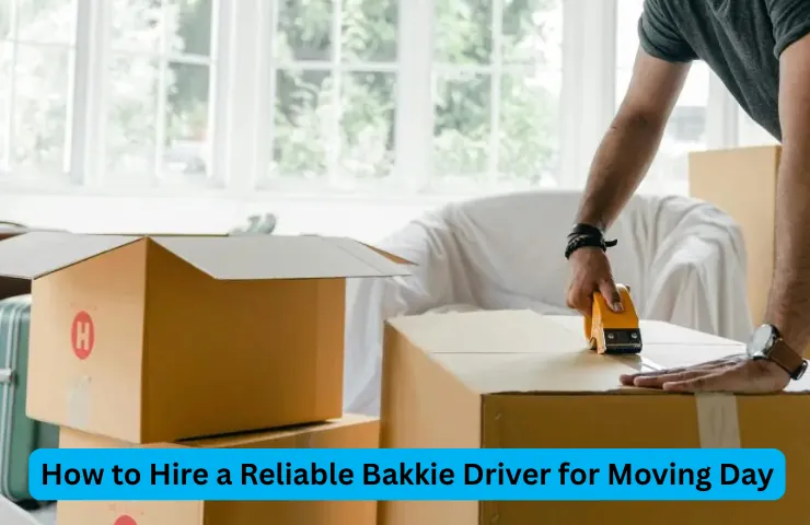 How to Hire a Reliable Bakkie Driver for Moving Day